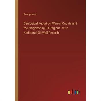 Geological Report on Warren County and the Neighboring Oil Regions. With Additional Oil Well Records
