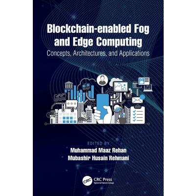 Blockchain-Enabled Fog and Edge Computing: Concepts, Architectures and Applications