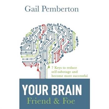 Your Brain - Friend & Foe7 Keys to reduce self-sabotage and become more successful