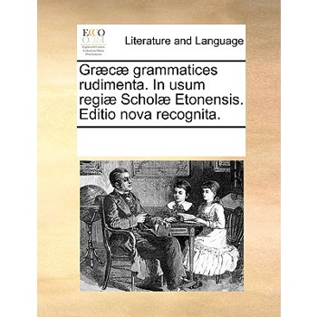 Gr疆c疆 grammatices rudimenta. In usum regi疆 Schol疆 Etonensis. Editio nova recognita.