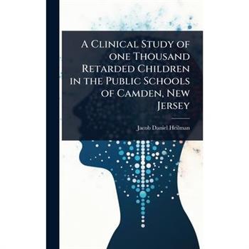 A Clinical Study of one Thousand Retarded Children in the Public Schools of Camden, New Jersey