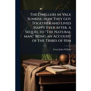The Dwellers in Vale Sunrise; how They got Together and Lived Happy Ever After. A Sequel to "The Natural man;" Being an Account of the Tribes of Him