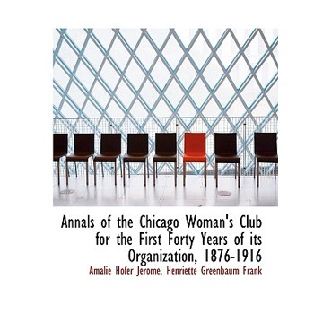 Annals of the Chicago Woman’s Club for the First Forty Years of Its Organization, 1876-1916