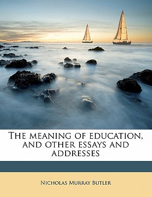 The Meaning of Education, and Other Essays and Addresses