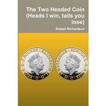 The Two Headed Coin (Heads I win, tails you lose)