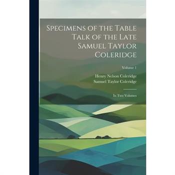 Specimens of the Table Talk of the Late Samuel Taylor Coleridge