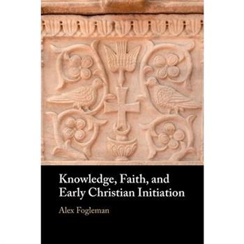 Knowledge, Faith, and Early Christian Initiation