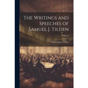 The Writings and Speeches of Samuel J. Tilden; Volume I