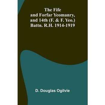 The Fife and Forfar Yeomanry, and 14th (F. & F. Yeo.) Battn. R.H. 1914-1919