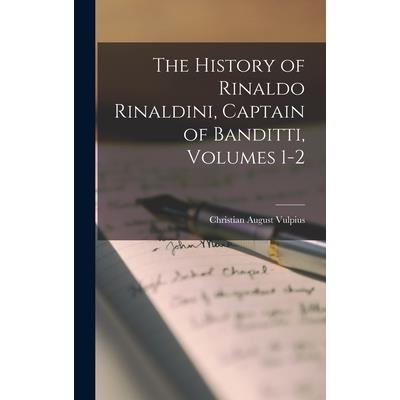 The History of Rinaldo Rinaldini, Captain of Banditti, Volumes 1-2 The History of Rinaldo Rinaldini, Captain of Banditti, Volumes 1-2
