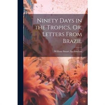 Ninety Days in the Tropics, Or, Letters From Brazil