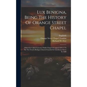 Lux Benigna, Being The History Of Orange Street Chapel