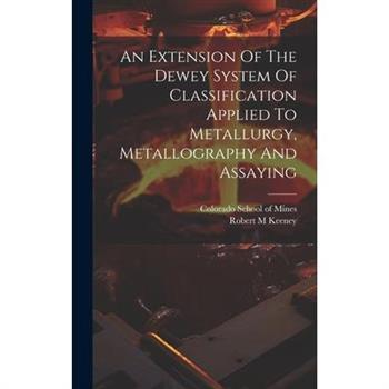 An Extension Of The Dewey System Of Classification Applied To Metallurgy, Metallography And Assaying