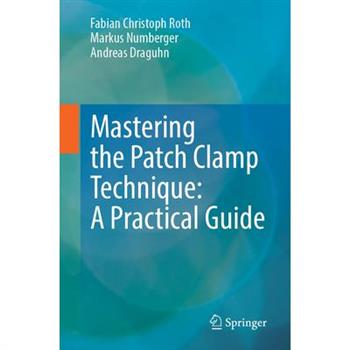 Mastering the Patch Clamp Technique: A Practical Guide
