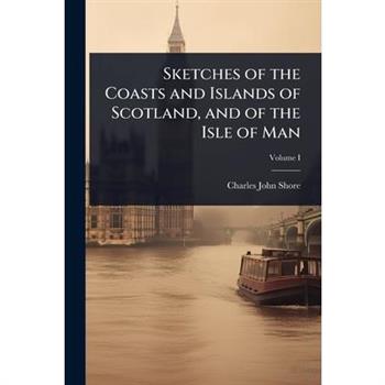 Sketches of the Coasts and Islands of Scotland, and of the Isle of Man