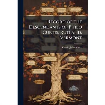 Record of the Descendants of Philo Curtis, Rutland, Vermont