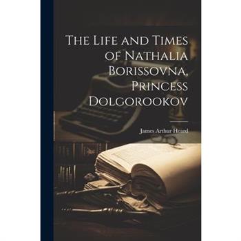 The Life and Times of Nathalia Borissovna, Princess Dolgorookov