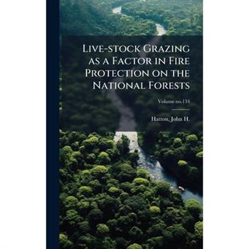 Live-stock Grazing as a Factor in Fire Protection on the National Forests