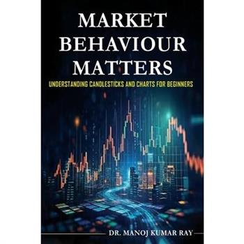 Market Behaviour Matters - Understanding Candlesticks And Charts For Beginners