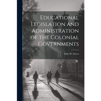 Educational Legislation and Administration of the Colonial Governments