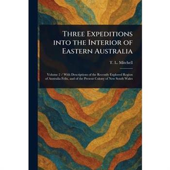 Three Expeditions Into the Interior of Eastern Australia