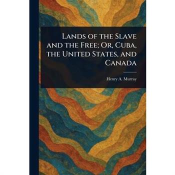 Lands of the Slave and the Free; Or, Cuba, the United States, and Canada