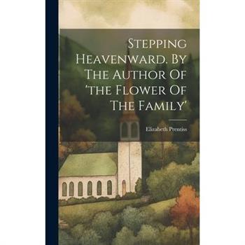 Stepping Heavenward. By The Author Of 'the Flower Of The Family'