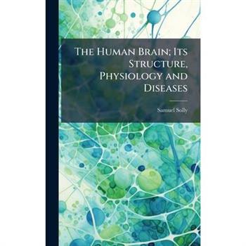 The Human Brain; Its Structure, Physiology and Diseases