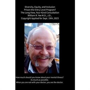 Diversity, Equity, and Inclusion Prison the Entry Level Program? The Long View, Your 42nd Consultation William R. Yee M.D., J.D., Copyright Applied for Sept. 19th, 2023