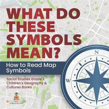 What Do These Symbols Mean? How to Read Map Symbols Social Studies Grade 2 Children’s Geography & Cultures Books
