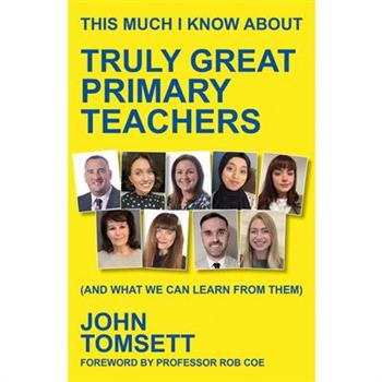 This Much I Know about Truly Great Primary Teachers