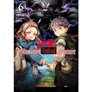 The Unwanted Undead Adventurer (Light Novel): Volume 6