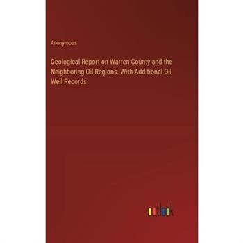 Geological Report on Warren County and the Neighboring Oil Regions. With Additional Oil Well Records