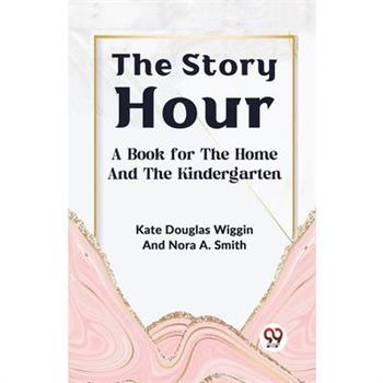 The Story Hour A Book For The Home And The Kindergarten