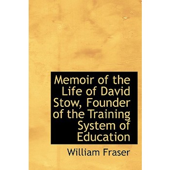 Memoir of the Life of David Stow, Founder of the Training System of Education