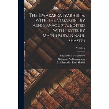 The Iswarapratyabhijna. With the Vimarsini by Abhinavagupta. Edited With Notes by Madhusudan Kaul Shastri; Volume 2
