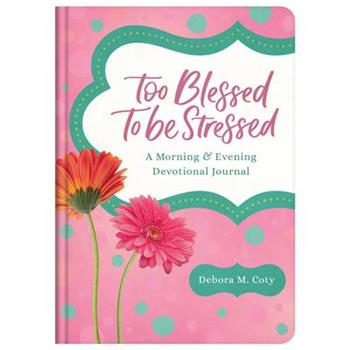 Too Blessed to Be Stressed: A Morning & Evening Devotional Journal