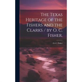 The Texas Heritage of the Fishers and the Clarks / by O. C. Fisher.