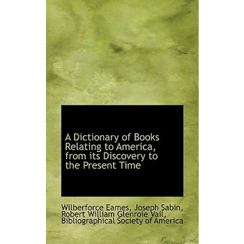 A Dictionary of Books Relating to America, from Its Discovery to the Present Time