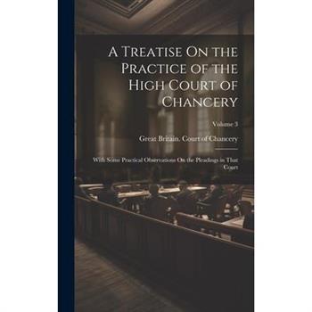 A Treatise On the Practice of the High Court of Chancery