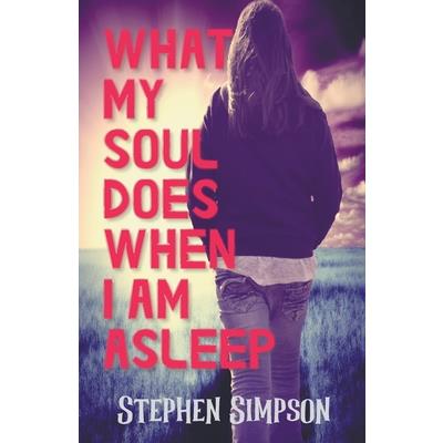 What My Soul Does When I Am Asleep What My Soul Does When I Am Asleep