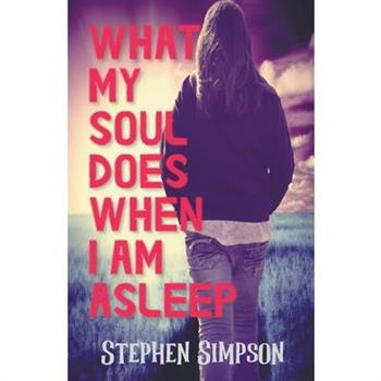 What My Soul Does When I Am Asleep What My Soul Does When I Am Asleep