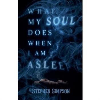 What My Soul Does When I Am Asleep