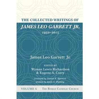 The Collected Writings of James Leo Garrett Jr., 1950-2015: Volume Six