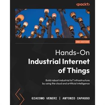 Hands-On Industrial Internet of Things - Second Edition