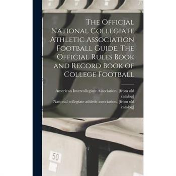 The Official National Collegiate Athletic Association Football Guide. The Official Rules Book and Record Book of College Football