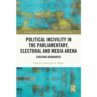 Political Incivility in the Parliamentary, Electoral and Media Arena