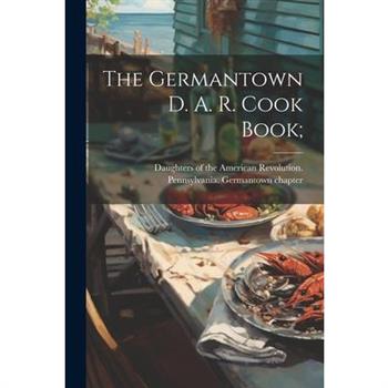 The Germantown D. A. R. Cook Book;
