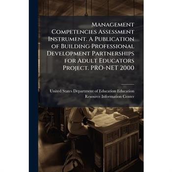 Management Competencies Assessment Instrument. A Publication of Building Professional Development Partnerships for Adult Educators Project. PRO-NET 2000