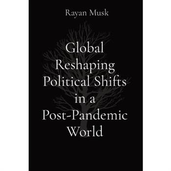 Global Reshaping Political Shifts in a Post-Pandemic World